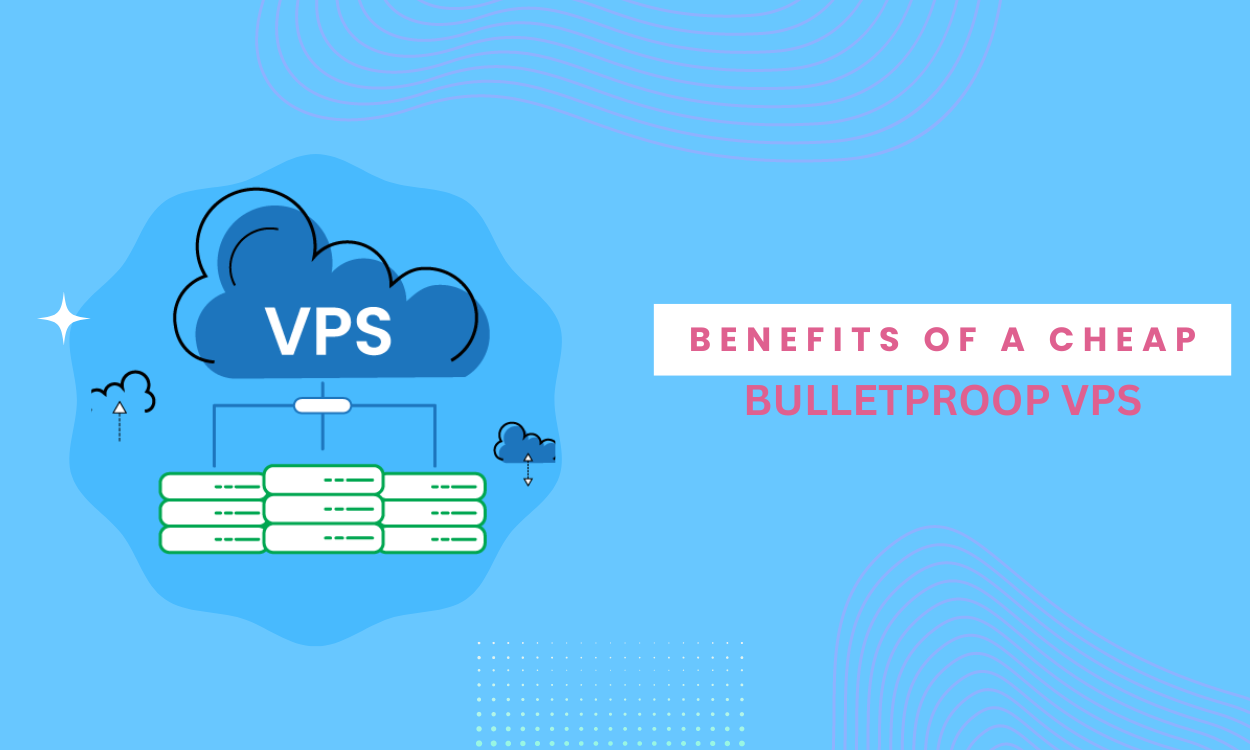 the Benefits of a Cheap Bulletproof Vps